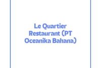 Info Lowongan Kerja Marketing Staff – Jakarta 2024, Le Quartier Restaurant (PT Oceanika Bahana) Buka Loker Jakarta Terbaru