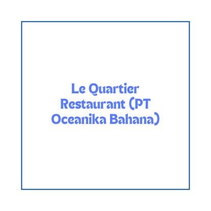 Le Quartier Restaurant (PT Oceanika Bahana)